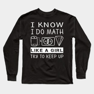 I KNOW I DO MATH LIKE A GIRL TRY TO KEEP UP Long Sleeve T-Shirt